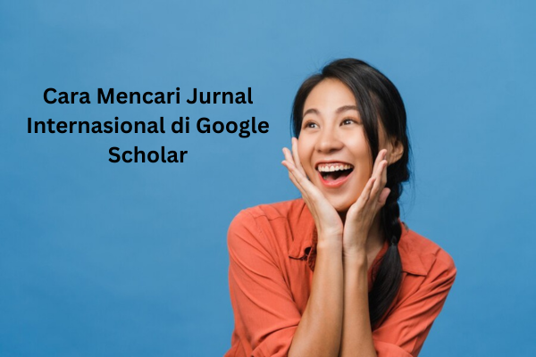 Cara Mencari Jurnal Internasional di Google Scholar